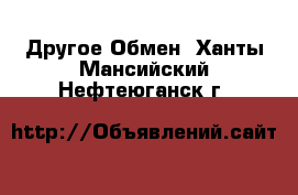 Другое Обмен. Ханты-Мансийский,Нефтеюганск г.